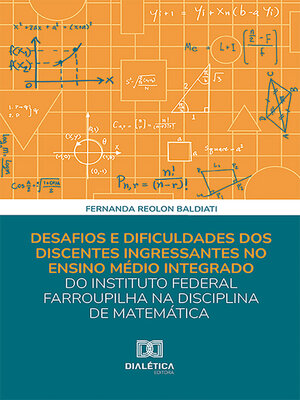 cover image of Desafios e dificuldades dos discentes ingressantes no ensino médio integrado do Instituto Federal Farroupilha na disciplina de matemática